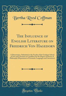 Read Online The Influence of English Literature on Friedrich Von Hagedorn: A Dissertation, Submitted to the Faculty of the Graduate School of Arts and Literature in Candidacy for the Degree of Doctor of Philosophy (Department of Germanic Languages and Literatures) - Bertha Reed Coffman | ePub