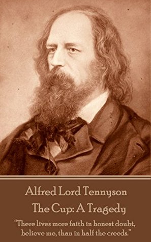Read The Cup: A Tragedy: “There lives more faith in honest doubt, believe me, than in half the creeds.” - Alfred Tennyson file in ePub