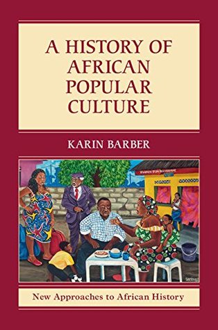 Full Download A History of African Popular Culture (New Approaches to African History, 11) - Karin Barber file in PDF