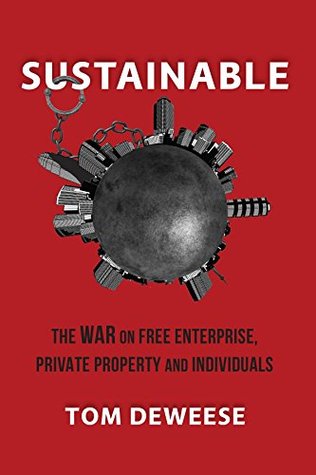 Read Sustainable: The WAR on Free Enterprise, Private Property and Individuals - Tom Deweese file in ePub