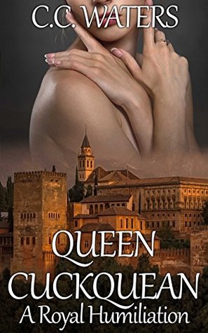Read Queen Cuckquean: A Royal Humiliation (Cuckqueens Book 1) - C.C. Waters file in ePub