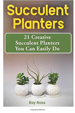 Full Download Succulent Planters: 21 Creative Succulent Planters You Can Easily Do - Roy Ross | ePub