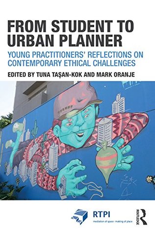 Download From Student to Urban Planner: Young Practitioners’ Reflections on Contemporary Ethical Challenges (RTPI Library Series) - Tuna Ta?an-Kok file in PDF