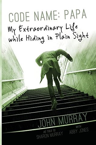 Read Online Code Name: Papa: My Extraordinary Life while Hiding in Plain Sight - John Murray | PDF