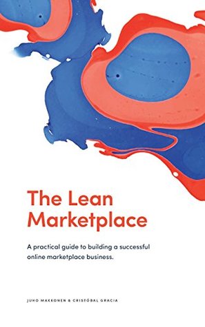 Download The Lean Marketplace: A Practical Guide to Building a Successful Online Marketplace Business - Juho Makkonen | PDF