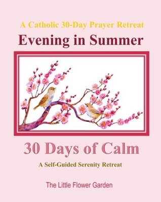 Full Download Evening in Summer A Catholic 30 Day Prayer Retreat: 30 Days of Calm: A Self-Guided Serenity Retreat Catholic Prayer Books in All Departments Catholic  Teens in Books in All Departments) (Volume 1) - The Little Flower Garden file in ePub