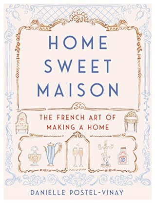 Download Home Sweet Maison: The French Art of Making a Home - Danielle Postel-Vinay file in PDF