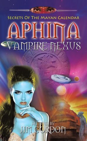 Full Download Aphina Vampire Nexus: Secrets Of The Mayan Calendar - Jim Gordon | ePub