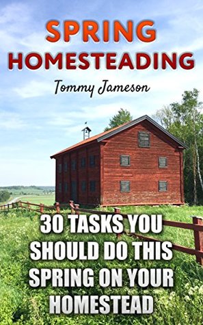 Download Spring Homesteading: 30 Tasks You Should Do This Spring on Your Homestead: (Homesteading Guide, Farming) - Tommy Jameson file in ePub