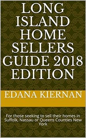 Read Long Island Home Sellers Guide 2018 Edition: For those seeking to sell their homes in Suffolk, Nassau or Queens Counties New York - Edana Kiernan file in PDF