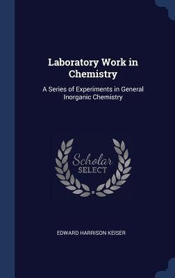 Download Laboratory Work in Chemistry: A Series of Experiments in General Inorganic Chemistry - Edward Harrison Keiser file in PDF