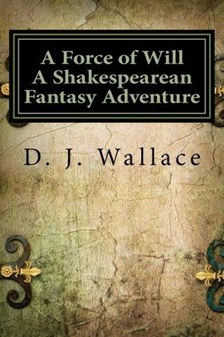 Read A Force of Will A Shakespearean Fantasy Adventure (Book I The Initiation 1) - D.J. Wallace | PDF