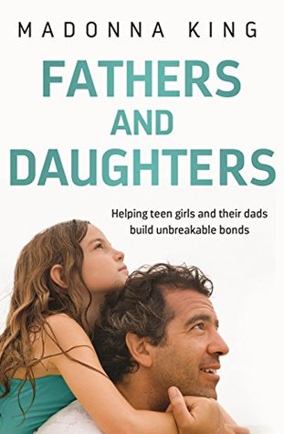 Read Online Fathers and Daughters: Helping girls and their dads build unbreakable bonds - Madonna King file in PDF