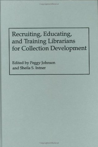 Read Online Recruiting, Educating, and Training Librarians for Collection Development (New Directions in Information Management) - Sheila S. Intner | PDF