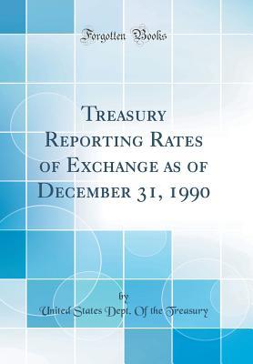 Download Treasury Reporting Rates of Exchange as of December 31, 1990 (Classic Reprint) - U.S. Department of the Treasury | ePub