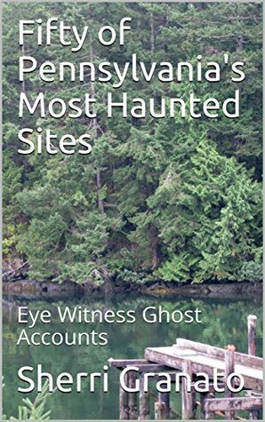 Full Download Fifty of Pennsylvania's Most Haunted Sites: Eye Witness Ghost Accounts - Sherri Granato file in ePub