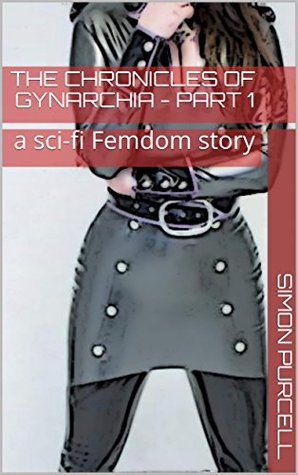Download The Chronicles of Gynarchia - Part 1: a sci-fi Femdom story - Simon Purcell | PDF