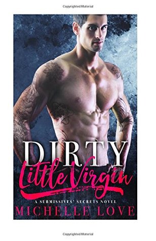 Full Download Dirty Little Virgin: A Submissives’ Secrets Novel - Michelle Love | PDF