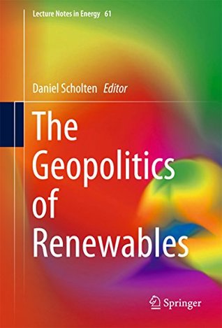 Full Download The Geopolitics of Renewables (Lecture Notes in Energy) - Daniel Scholten | ePub