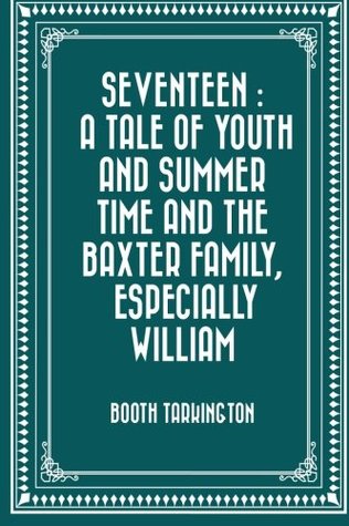 Read Seventeen : A Tale of Youth and Summer Time and the Baxter Family, Especially William - Booth Tarkington | ePub