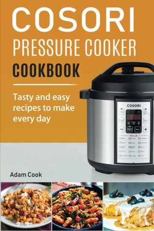 Download Cosori Pressure Cooker Cookbook: Tasty and Easy Recipes to Make Every Day - Adam Cook file in PDF
