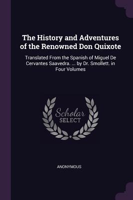 Read Online The History and Adventures of the Renowned Don Quixote: Translated from the Spanish of Miguel de Cervantes Saavedra.  by Dr. Smollett. in Four Volumes - Anonymous | ePub