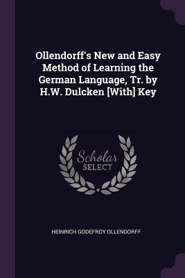 Full Download Ollendorff's New and Easy Method of Learning the German Language, Tr. by H.W. Dulcken [with] Key - Heinrich Godefroy Ollendorff | PDF
