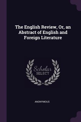 Read Online The English Review, Or, an Abstract of English and Foreign Literature - Anonymous | PDF