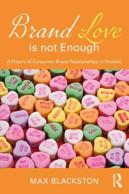 Read Brand Love Is Not Enough: A Theory of Consumer Brand Relationships in Practice - Max Blackston | PDF