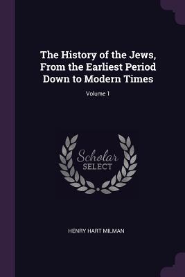 Full Download The History of the Jews, from the Earliest Period Down to Modern Times; Volume 1 - Henry Hart Milman file in PDF