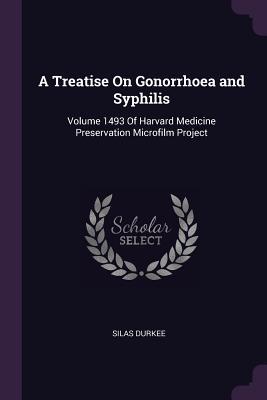 Full Download A Treatise on Gonorrhoea and Syphilis: Volume 1493 of Harvard Medicine Preservation Microfilm Project - Silas Durkee file in ePub