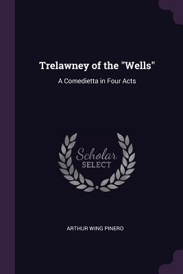 Read Online Trelawney of the Wells: A Comedietta in Four Acts - Arthur Wing Pinero file in ePub