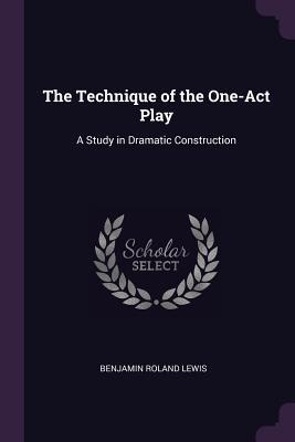 Read Online The Technique of the One-Act Play: A Study in Dramatic Construction - B Roland Lewis file in ePub
