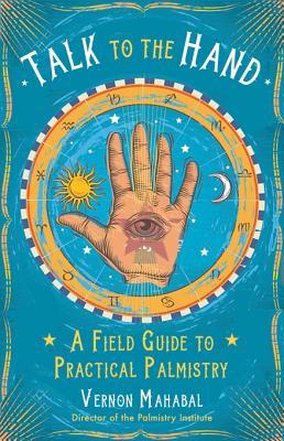Full Download Talk to the Hand: A Field Guide to Practical Palmistry - Vernon Mahabal file in ePub
