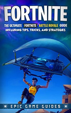 Read Online Fortnite: The Ultimate Fortnite Battle Royale Guide Including Tips, Tricks, and Strategies - Epic Game Guides file in ePub