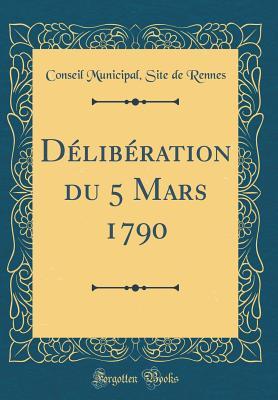 Download D�lib�ration Du 5 Mars 1790 (Classic Reprint) - Conseil Municipal Site de Rennes file in ePub