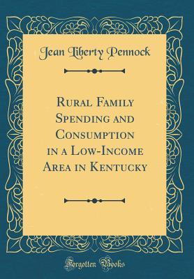 Download Rural Family Spending and Consumption in a Low-Income Area in Kentucky (Classic Reprint) - Jean Liberty Pennock | ePub