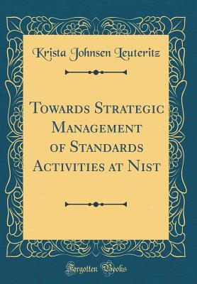 Read Towards Strategic Management of Standards Activities at Nist (Classic Reprint) - Krista Johnsen Leuteritz | ePub