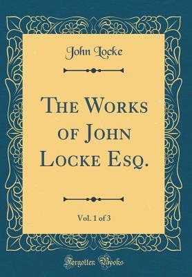 Full Download The Works of John Locke Esq., Vol. 1 of 3 (Classic Reprint) - John Locke file in ePub