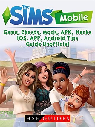 Read Online The Sims Mobile Game, Cheats, Mods, APK, Hacks, IOS, APP, Android, Tips, Guide Unofficial - HSE Guides | PDF