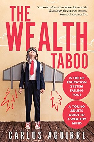 Full Download The Wealth Taboo: IS THE US EDUCATION SYSTEM FAILING YOU? ISN’T IT TIME YOU DISCOVER HOW THE SYSTEM WORKS YOU AND TAKES CONTROL OF YOUR LIFE? - Carlos Aguirre | PDF