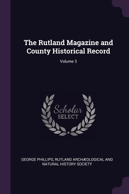 Full Download The Rutland Magazine and County Historical Record; Volume 3 - George Phillips file in ePub
