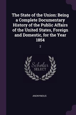 Download The State of the Union: Being a Complete Documentary History of the Public Affairs of the United States, Foreign and Domestic, for the Year 1854: 2 - Anonymous file in PDF