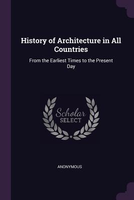 Read Online History of Architecture in All Countries: From the Earliest Times to the Present Day - Anonymous | ePub