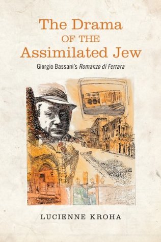 Read Online The Drama of the Assimilated Jew: Giorgio Bassani's Romanzo di Ferrara (Toronto Italian Studies) - Lucienne Kroha file in PDF