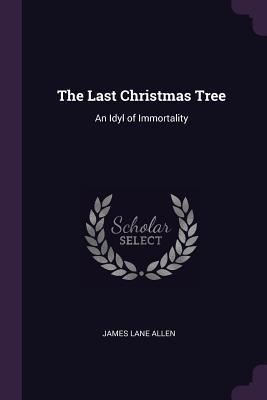 Read The Last Christmas Tree: An Idyl of Immortality - James Lane Allen file in PDF