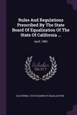 Read Rules and Regulations Prescribed by the State Board of Equalization of the State of California : April, 1880 - California State Board of Equalization file in ePub