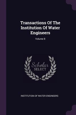 Read Online Transactions of the Institution of Water Engineers; Volume 8 - Institution of Water Engineers file in ePub