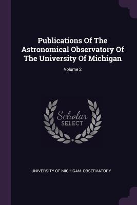 Read Publications of the Astronomical Observatory of the University of Michigan; Volume 2 - University of Michigan Observatory | PDF