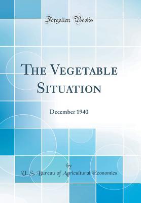 Read Online The Vegetable Situation: December 1940 (Classic Reprint) - U.S. Bureau of Agricultural Economics | ePub